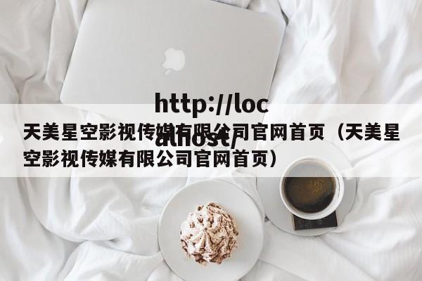 天美星空影视传媒有限公司官网首页(天美星空影视传媒有限公司官网首页)